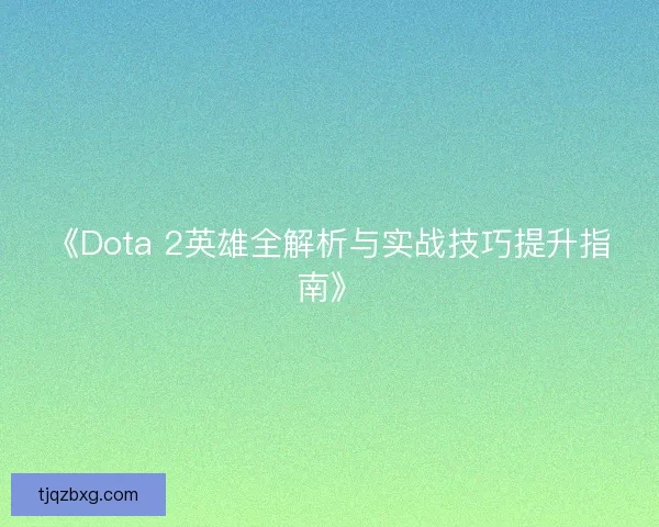 《Dota 2英雄全解析与实战技巧提升指南》