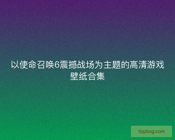 以使命召唤6震撼战场为主题的高清游戏壁纸合集